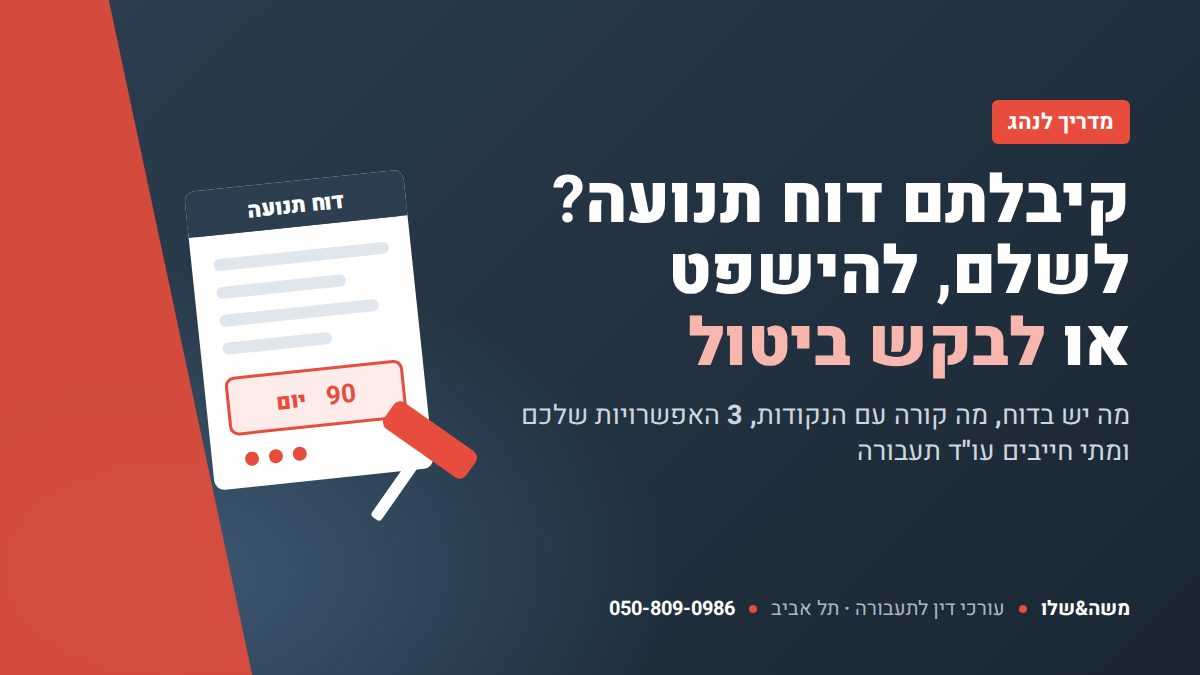 קיבלתם דוח תנועה? לשלם, להישפט או לבקש ביטול – משה&שלו עורכי דין לתעבורה